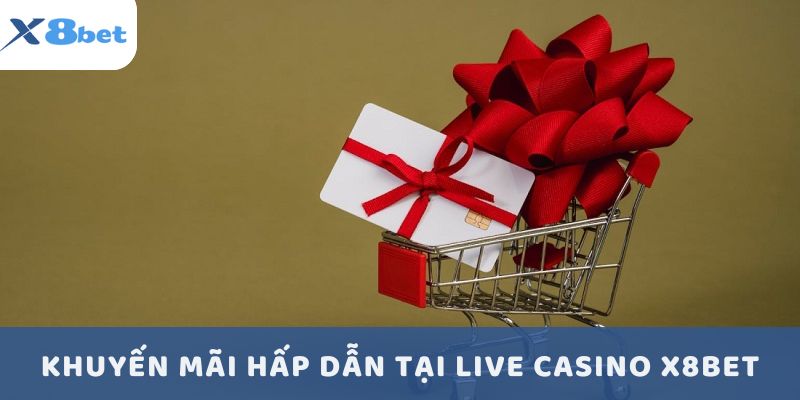 Khuyến mãi hấp dẫn tại Live Casino X8BET