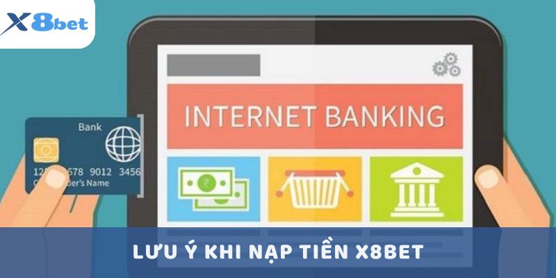 Một số lưu ý khi thực hiện nạp tiền X8bet