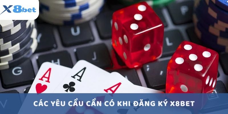 Những yêu cầu cần thiết để đăng ký X8BET