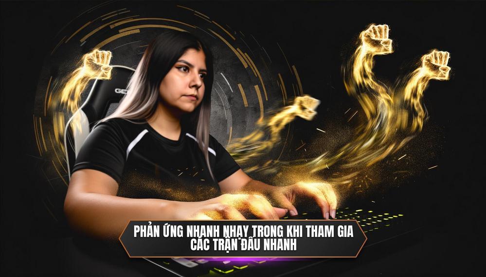 Phản ứng nhanh nhạy trong khi tham gia các trận đấu nhanh