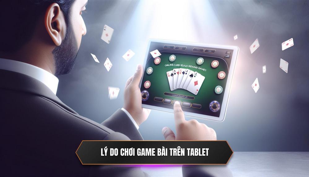 Tại Sao Nên Chơi Game Bài Đổi Thưởng Trên Máy Tính Bảng_